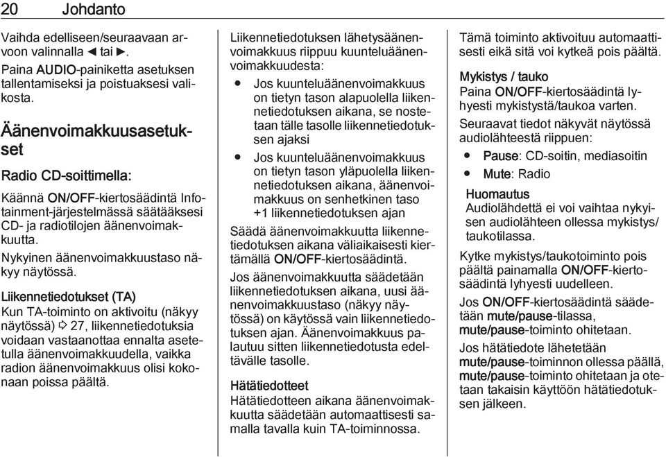 Liikennetiedotukset (TA) Kun TA-toiminto on aktivoitu (näkyy näytössä) 3 27, liikennetiedotuksia voidaan vastaanottaa ennalta asetetulla äänenvoimakkuudella, vaikka radion äänenvoimakkuus olisi