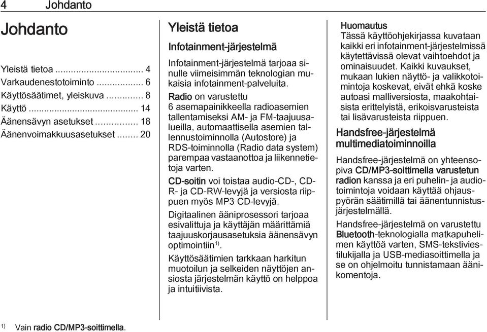 Radio on varustettu 6 asemapainikkeella radioasemien tallentamiseksi AM- ja FM-taajuusalueilla, automaattisella asemien tallennustoiminnolla (Autostore) ja RDS-toiminnolla (Radio data system)