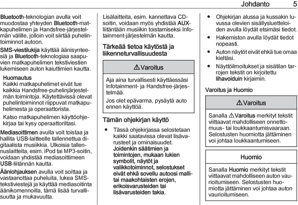 Kaikki matkapuhelimet eivät tue kaikkia Handsfree-puhelinjärjestelmän toimintoja. Käytettävissä olevat puhelintoiminnot riippuvat matkapuhelimesta ja operaattorista.