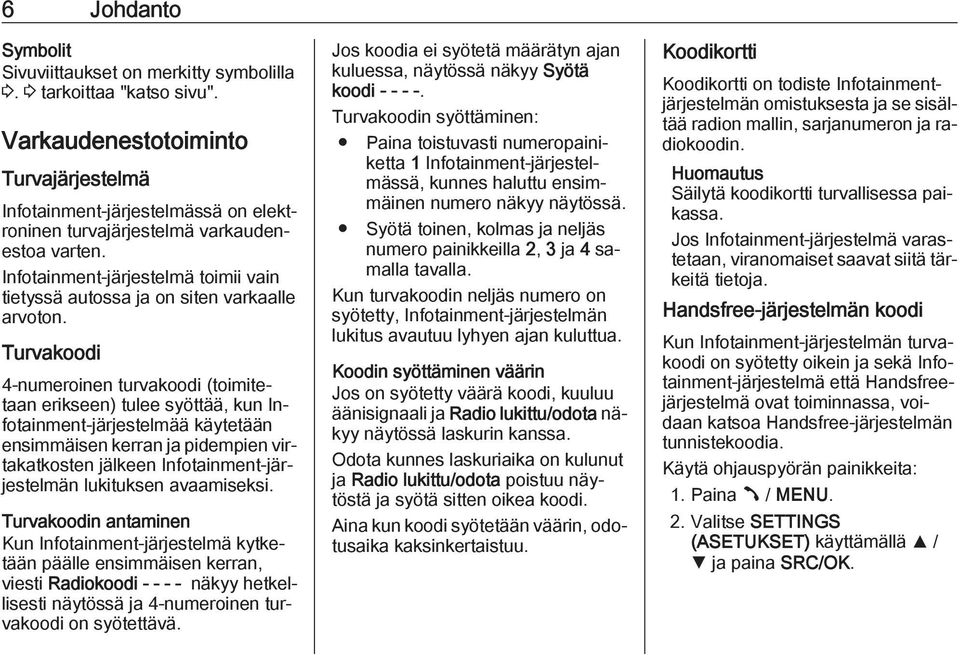 Infotainment-järjestelmä toimii vain tietyssä autossa ja on siten varkaalle arvoton.
