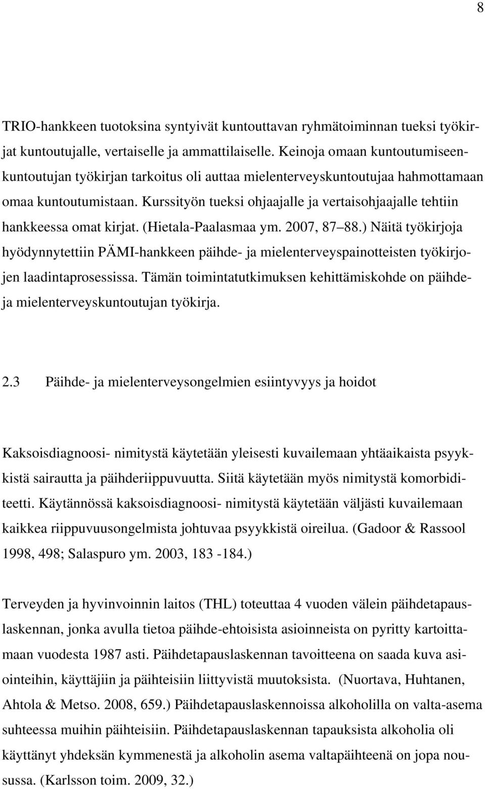 Kurssityön tueksi ohjaajalle ja vertaisohjaajalle tehtiin hankkeessa omat kirjat. (Hietala-Paalasmaa ym. 2007, 87 88.