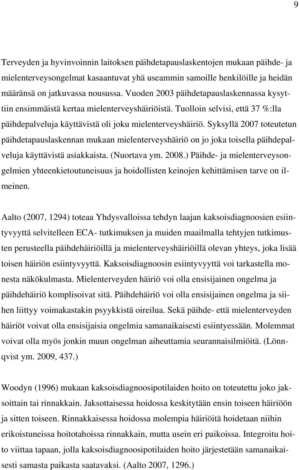 Syksyllä 2007 toteutetun päihdetapauslaskennan mukaan mielenterveyshäiriö on jo joka toisella päihdepalveluja käyttävistä asiakkaista. (Nuortava ym. 2008.