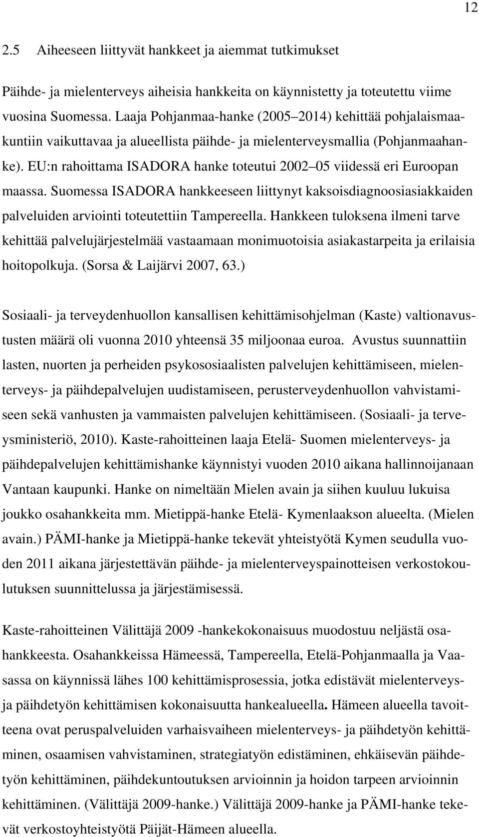 EU:n rahoittama ISADORA hanke toteutui 2002 05 viidessä eri Euroopan maassa. Suomessa ISADORA hankkeeseen liittynyt kaksoisdiagnoosiasiakkaiden palveluiden arviointi toteutettiin Tampereella.