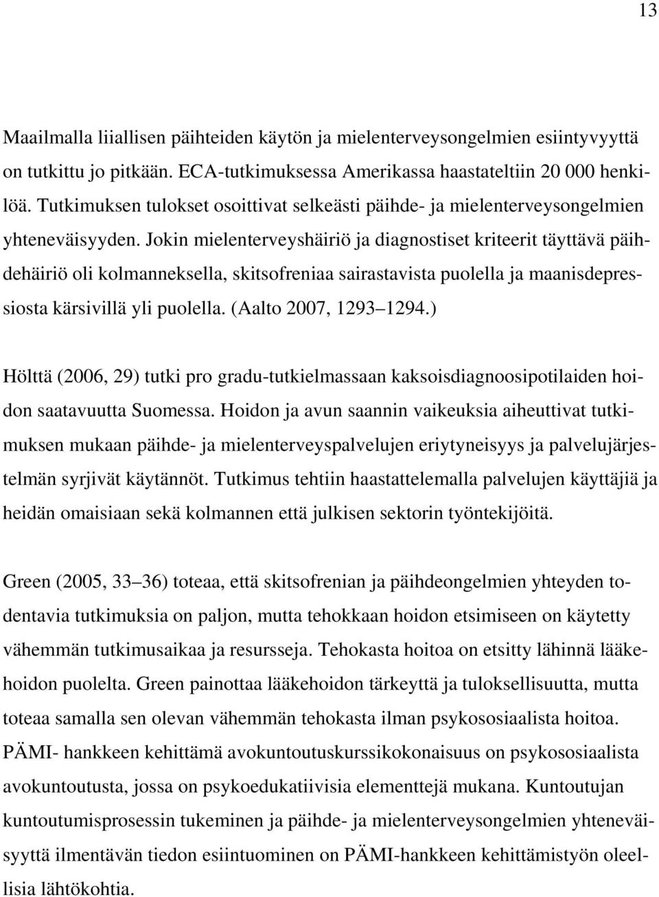 Jokin mielenterveyshäiriö ja diagnostiset kriteerit täyttävä päihdehäiriö oli kolmanneksella, skitsofreniaa sairastavista puolella ja maanisdepressiosta kärsivillä yli puolella.