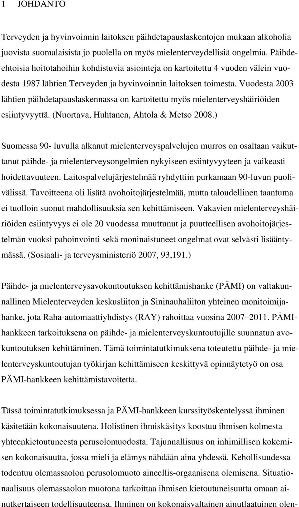 Vuodesta 2003 lähtien päihdetapauslaskennassa on kartoitettu myös mielenterveyshäiriöiden esiintyvyyttä. (Nuortava, Huhtanen, Ahtola & Metso 2008.
