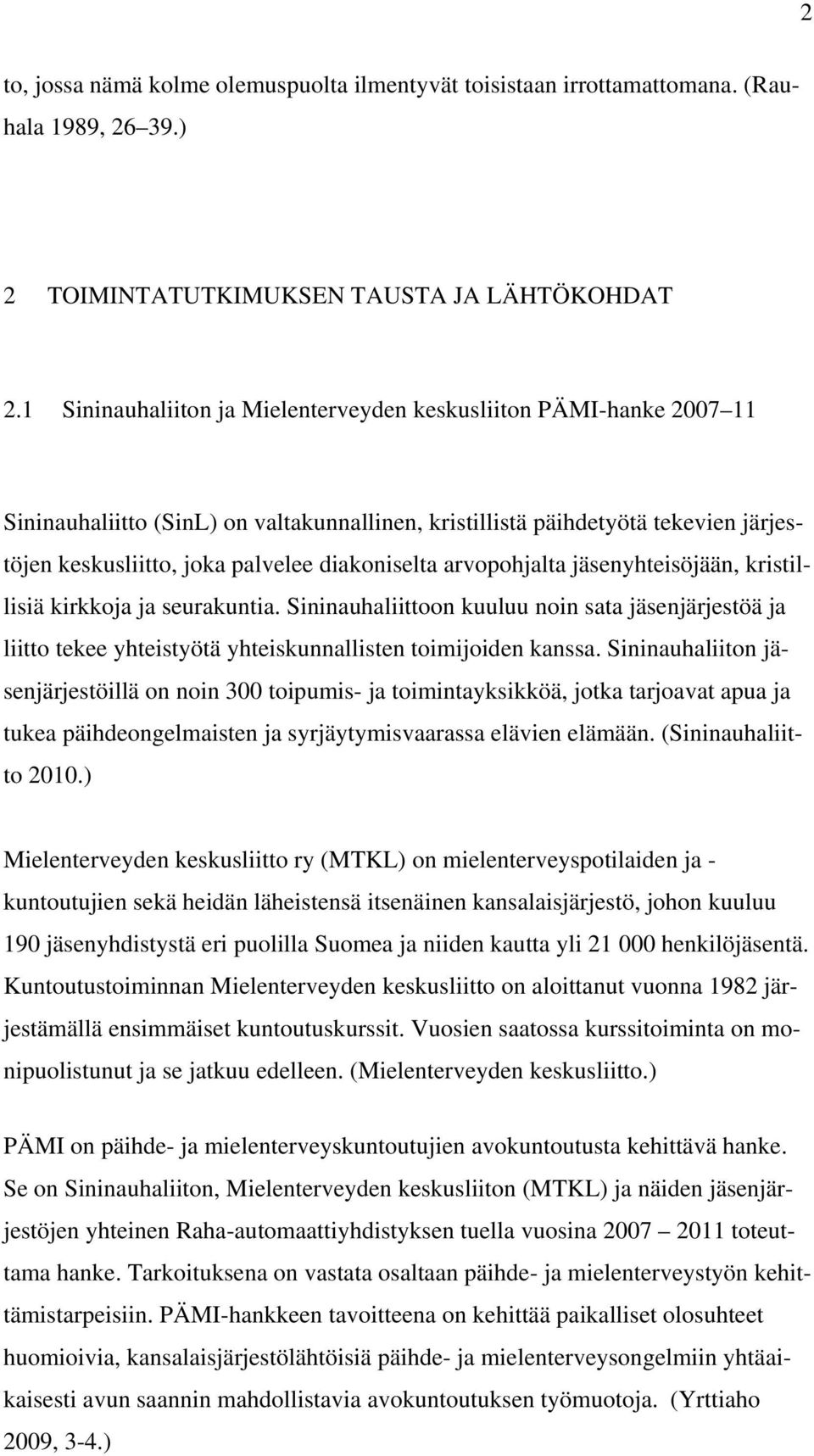 arvopohjalta jäsenyhteisöjään, kristillisiä kirkkoja ja seurakuntia. Sininauhaliittoon kuuluu noin sata jäsenjärjestöä ja liitto tekee yhteistyötä yhteiskunnallisten toimijoiden kanssa.