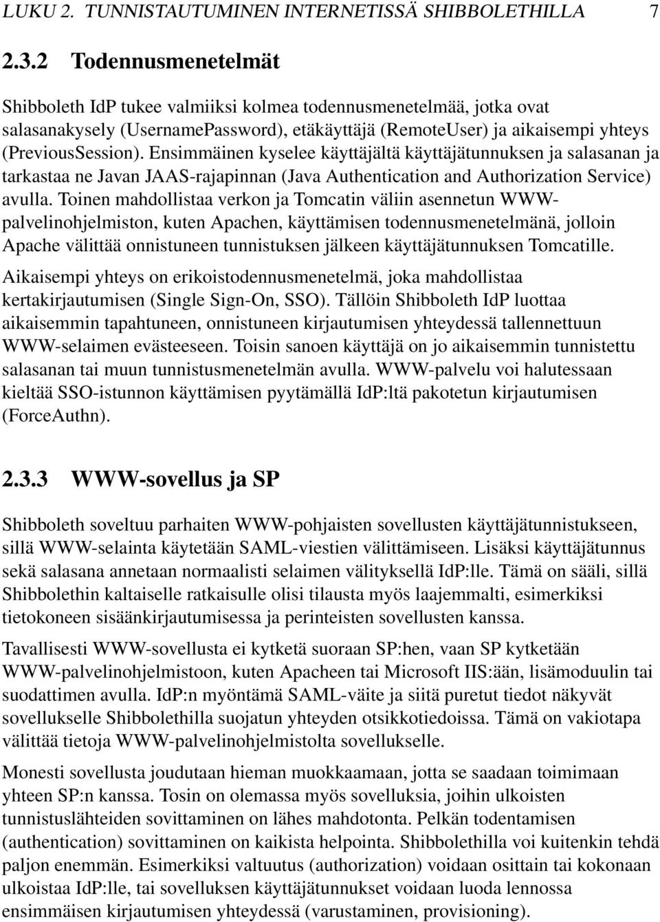 Ensimmäinen kyselee käyttäjältä käyttäjätunnuksen ja salasanan ja tarkastaa ne Javan JAAS-rajapinnan (Java Authentication and Authorization Service) avulla.