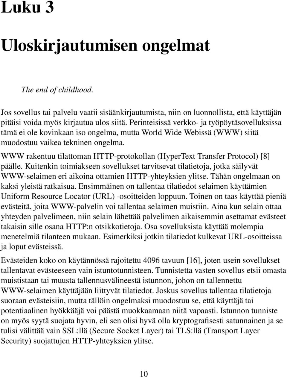 WWW rakentuu tilattoman HTTP-protokollan (HyperText Transfer Protocol) [8] päälle.