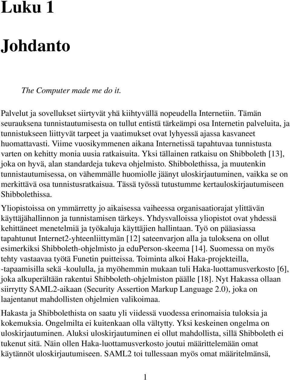 Viime vuosikymmenen aikana Internetissä tapahtuvaa tunnistusta varten on kehitty monia uusia ratkaisuita. Yksi tällainen ratkaisu on Shibboleth [13], joka on hyvä, alan standardeja tukeva ohjelmisto.