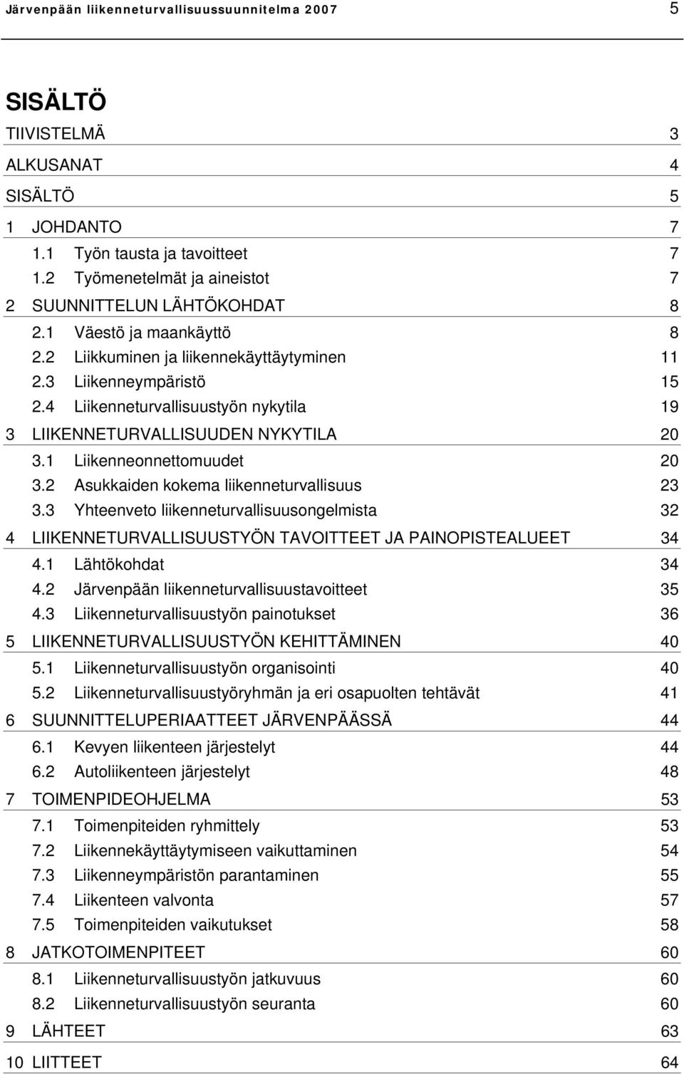 4 Liikenneturvallisuustyön nykytila 19 3 LIIKENNETURVALLISUUDEN NYKYTILA 20 3.1 Liikenneonnettomuudet 20 3.2 Asukkaiden kokema liikenneturvallisuus 23 3.