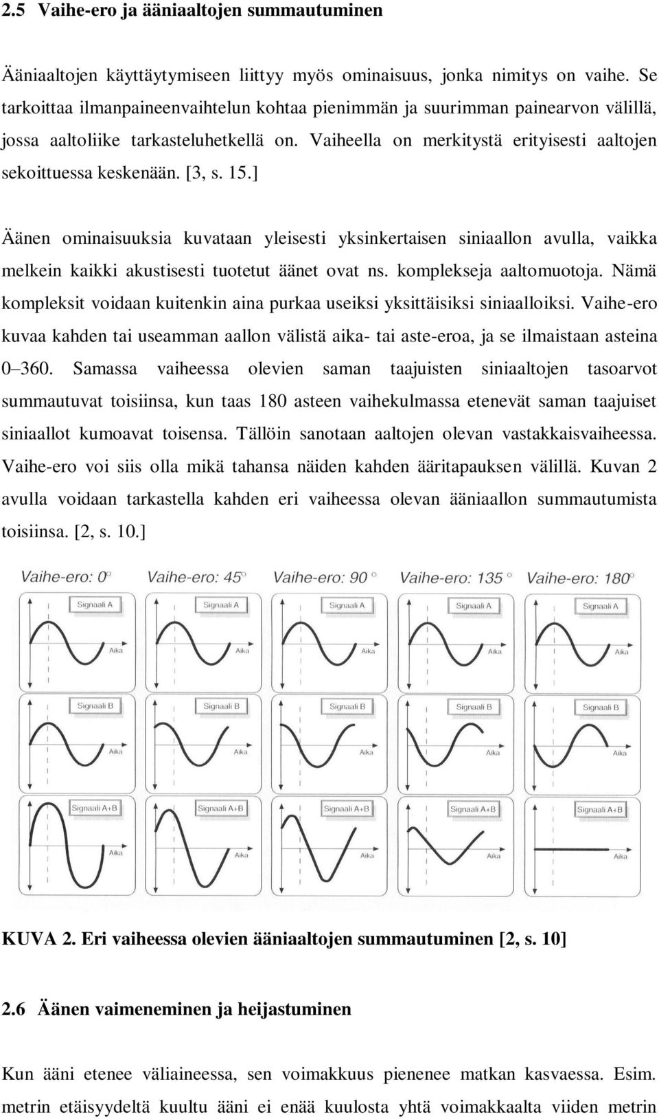 [3, s. 15.] Äänen ominaisuuksia kuvataan yleisesti yksinkertaisen siniaallon avulla, vaikka melkein kaikki akustisesti tuotetut äänet ovat ns. komplekseja aaltomuotoja.