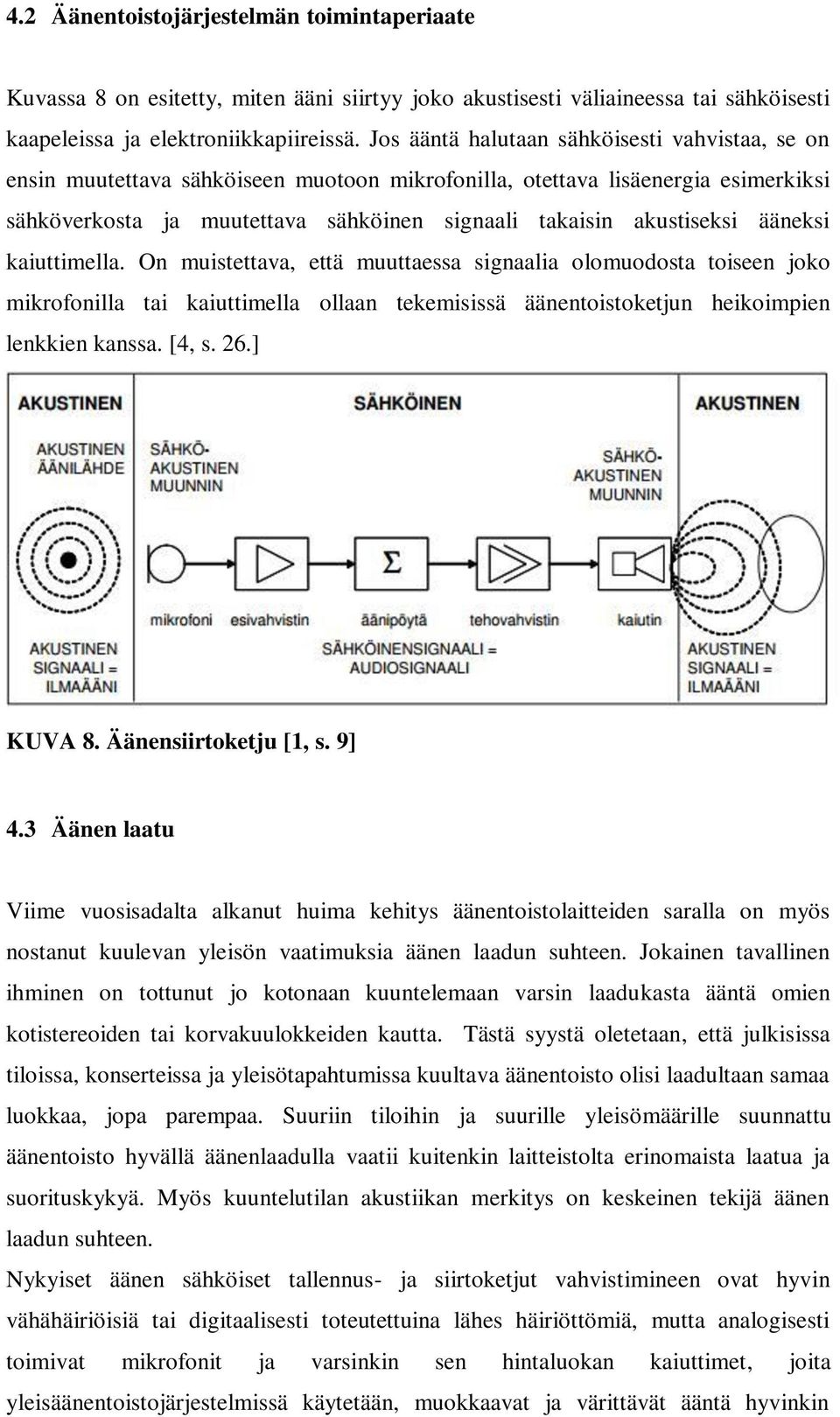 ääneksi kaiuttimella. On muistettava, että muuttaessa signaalia olomuodosta toiseen joko mikrofonilla tai kaiuttimella ollaan tekemisissä äänentoistoketjun heikoimpien lenkkien kanssa. [4, s. 26.