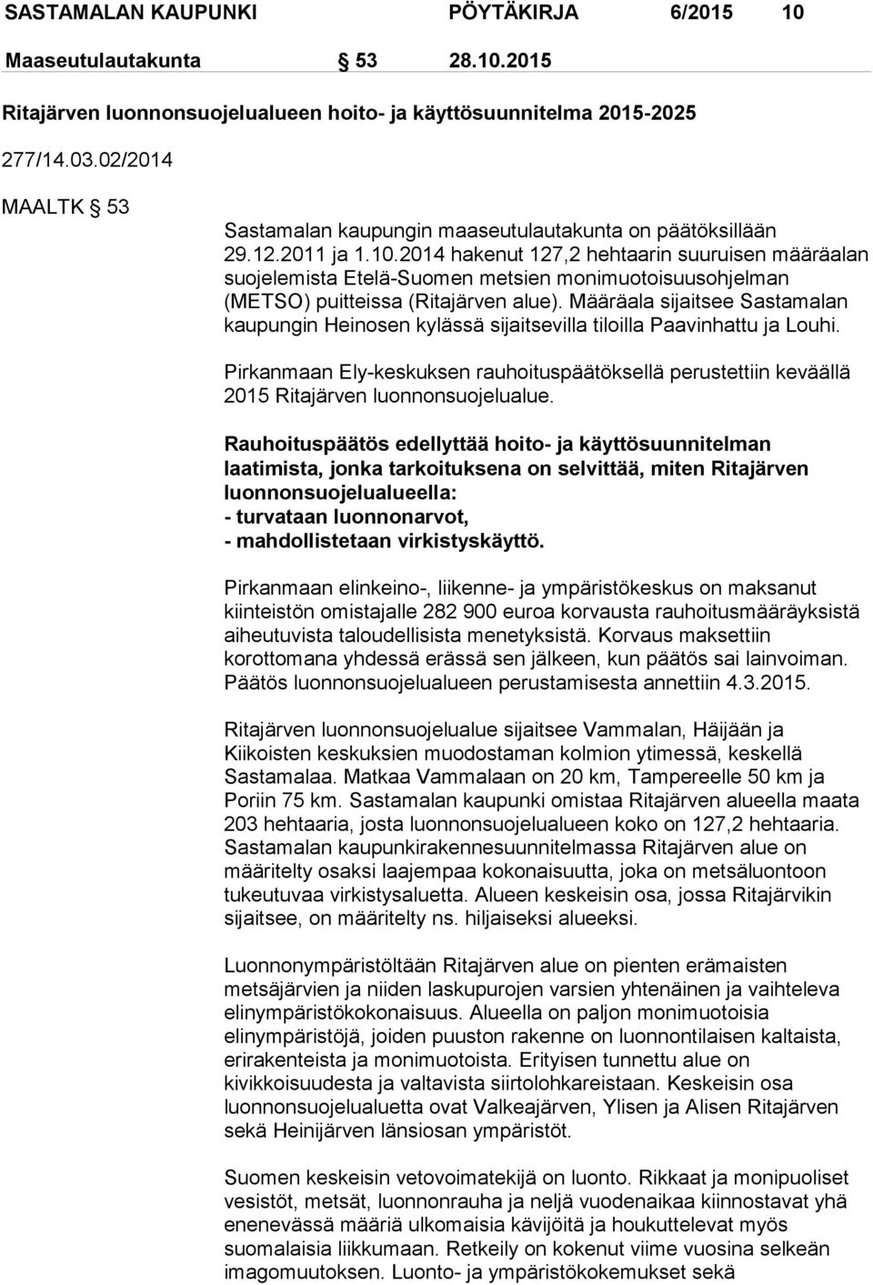 2014 hakenut 127,2 hehtaarin suuruisen määräalan suojelemista Etelä-Suomen metsien monimuotoisuusohjelman (METSO) puitteissa (Ritajärven alue).