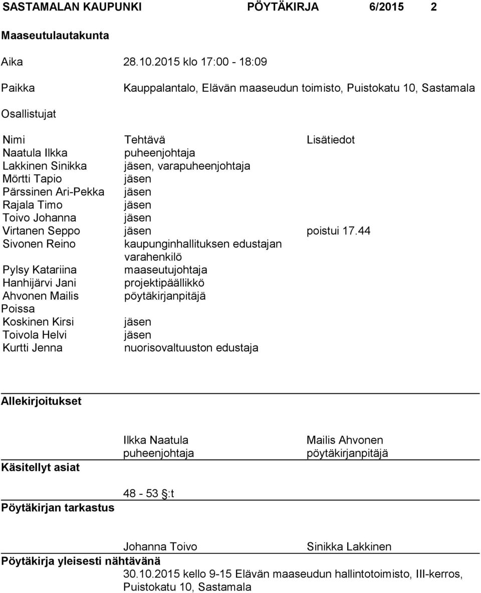 varapuheenjohtaja Mörtti Tapio jäsen Pärssinen Ari-Pekka jäsen Rajala Timo jäsen Toivo Johanna jäsen Virtanen Seppo jäsen poistui 17.