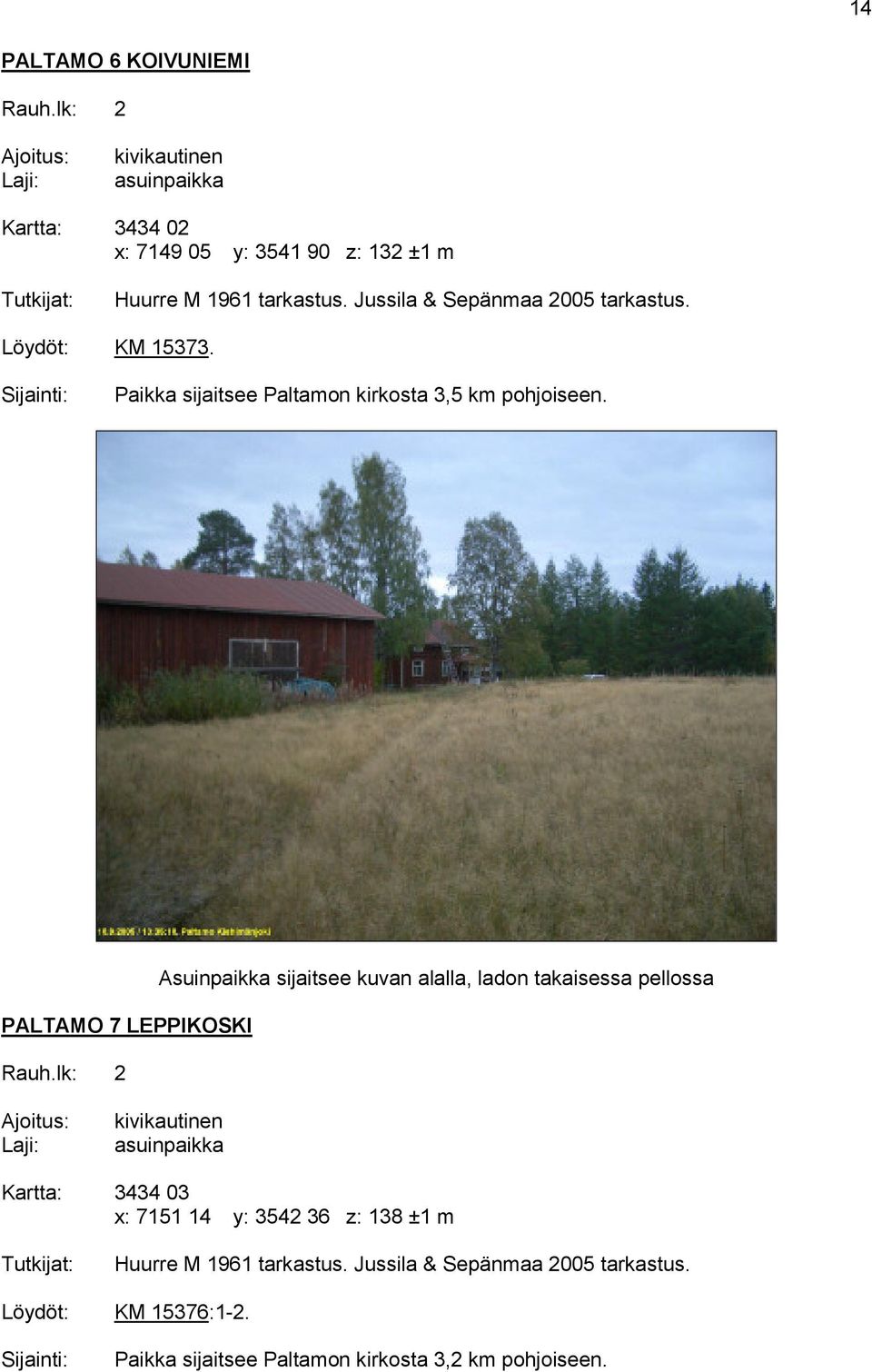 PALTAMO 7 LEPPIKOSKI Asuinpaikka sijaitsee kuvan alalla, ladon takaisessa pellossa Kartta: 3434 03 x: 7151 14 y: 3542