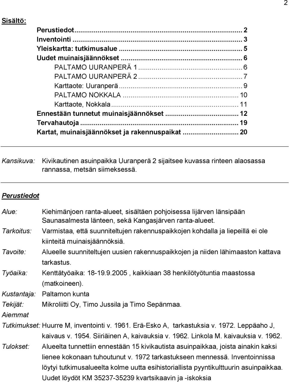 .. 20 Kansikuva: Kivikautinen Uuranperä 2 sijaitsee kuvassa rinteen alaosassa rannassa, metsän siimeksessä.