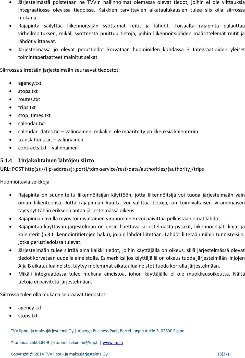Toisaalta rajapinta palauttaa virheilmoituksen, mikäli syötteestä puuttuu tietoja, joihin liikennöitsijöiden määrittelemät reitit ja lähdöt viittaavat.