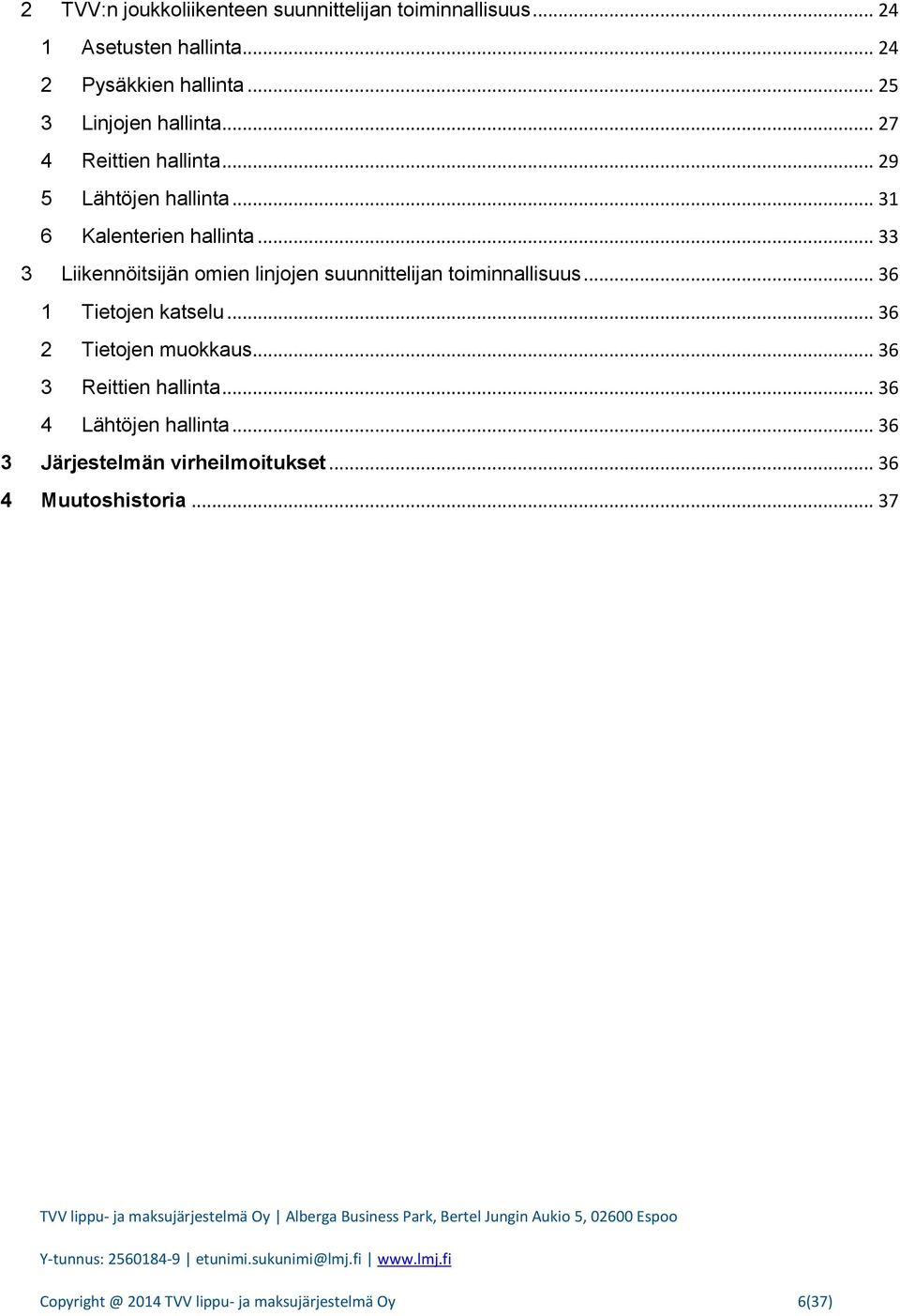 .. 33 3 Liikennöitsijän omien linjojen suunnittelijan toiminnallisuus... 36 1 Tietojen katselu... 36 2 Tietojen muokkaus.