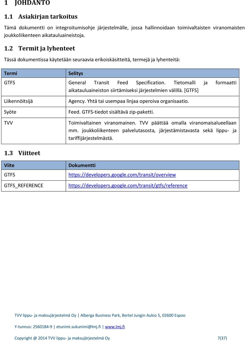 GTFS-tiedot sisältävä zip-paketti. Toimivaltainen viranomainen. TVV päättää omalla viranomaisalueellaan mm. joukkoliikenteen palvelutasosta, järjestämistavasta sekä lippu- ja tariffijärjestelmästä. 1.