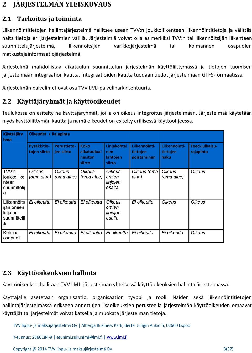 Järjestelmiä voivat olla esimerkiksi TVV:n tai liikennöitsijän liikenteen suunnittelujärjestelmä, liikennöitsijän varikkojärjestelmä tai kolmannen osapuolen matkustajainformaatiojärjestelmä.