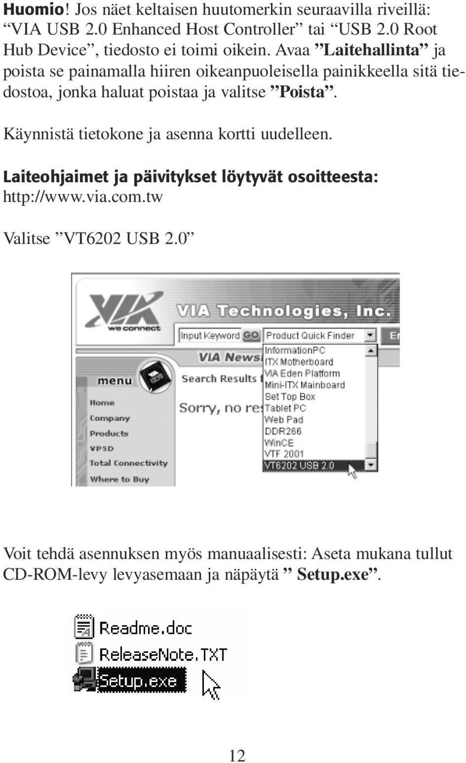 Avaa Laitehallinta ja poista se painamalla hiiren oikeanpuoleisella painikkeella sitä tiedostoa, jonka haluat poistaa ja valitse Poista.