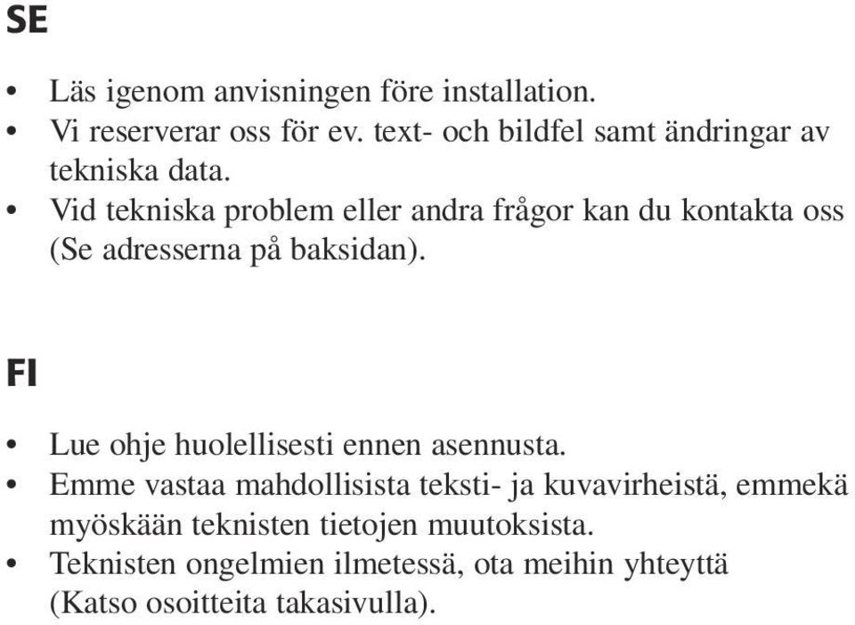 Vid tekniska problem eller andra frågor kan du kontakta oss (Se adresserna på baksidan).