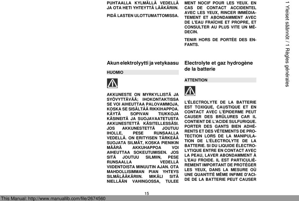 Electrolyte et gaz hydrogène de la batterie ATTENTION 1 Yleiset säännöt / 1 Règles générales AKKUNESTE ON MYRKYLLISTÄ JA SYÖVYTTÄVÄÄ; IHOKONTAKTISSA SE VOI AIHEUTTAA PALOVAMMOJA, KOSKA SE SISÄLTÄÄ