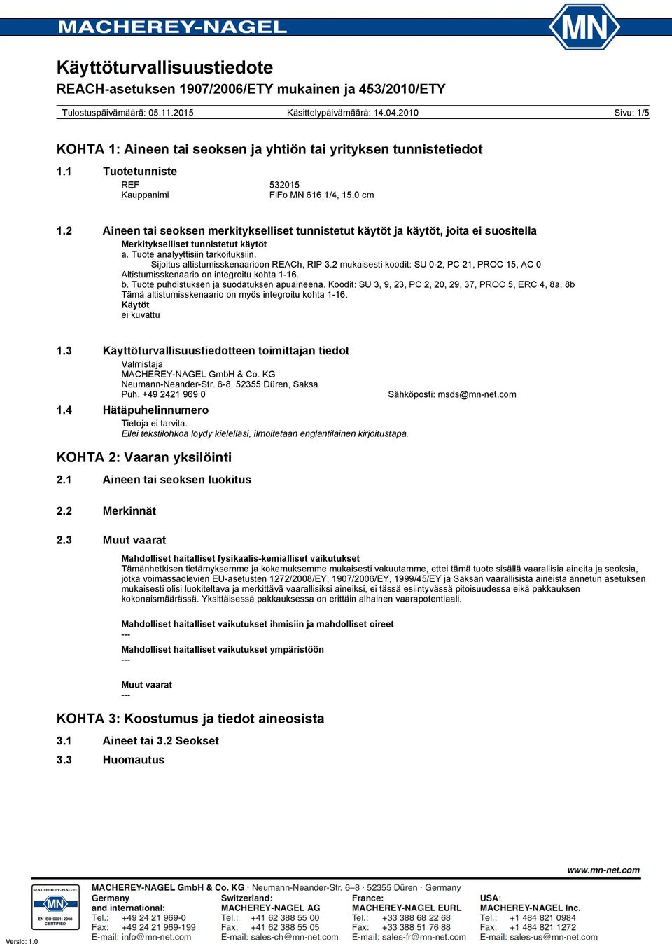 Sijoitus altistumisskenaarioon REACh, RIP 3.2 mukaisesti koodit: SU 0-2, PC 21, PROC 15, AC 0 Altistumisskenaario on integroitu kohta 1-16. b. Tuote puhdistuksen ja suodatuksen apuaineena.