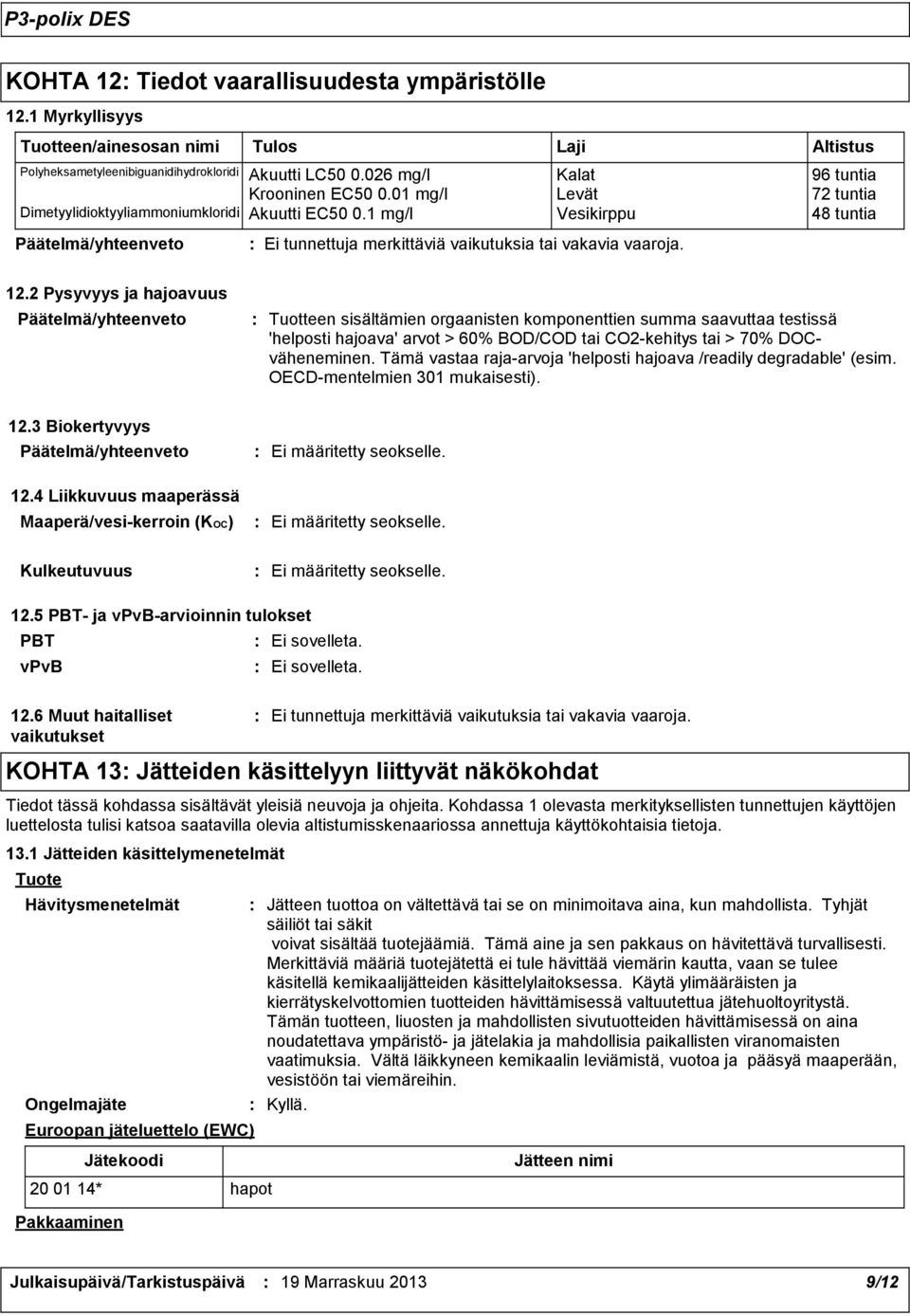 2 Pysyvyys ja hajoavuus Tuotteen sisältämien orgaanisten komponenttien summa saavuttaa testissä 'helposti hajoava' arvot > 60% BOD/COD tai CO2-kehitys tai > 70% DOCväheneminen.