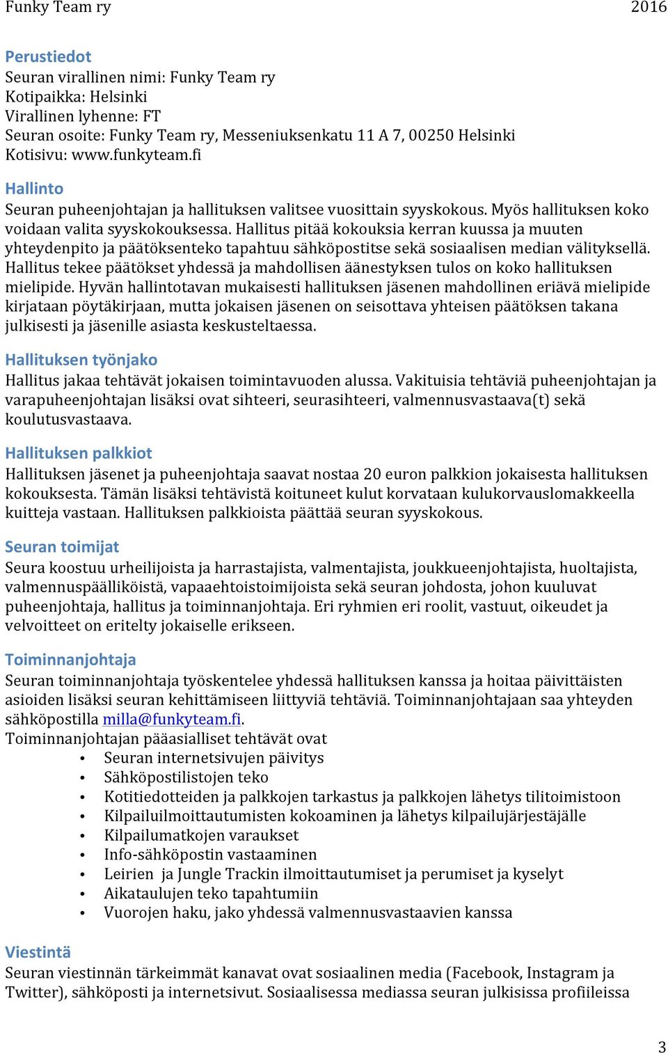 Hallitus pitää kokouksia kerran kuussa ja muuten yhteydenpito ja päätöksenteko tapahtuu sähköpostitse sekä sosiaalisen median välityksellä.