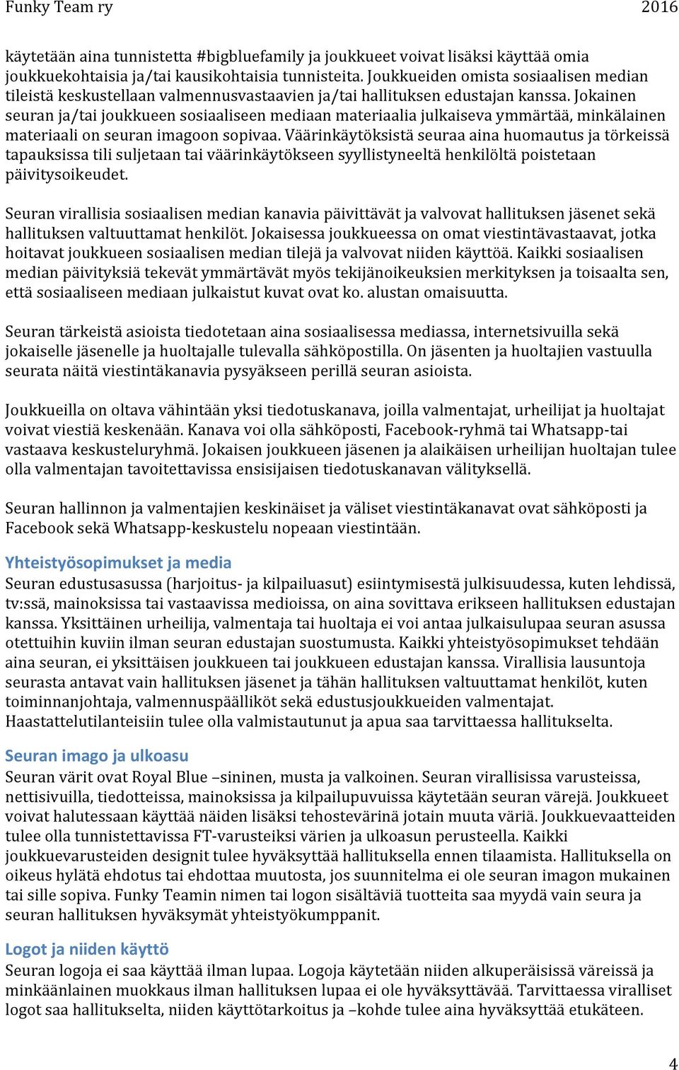 Jokainen seuran ja/tai joukkueen sosiaaliseen mediaan materiaalia julkaiseva ymmärtää, minkälainen materiaali on seuran imagoon sopivaa.