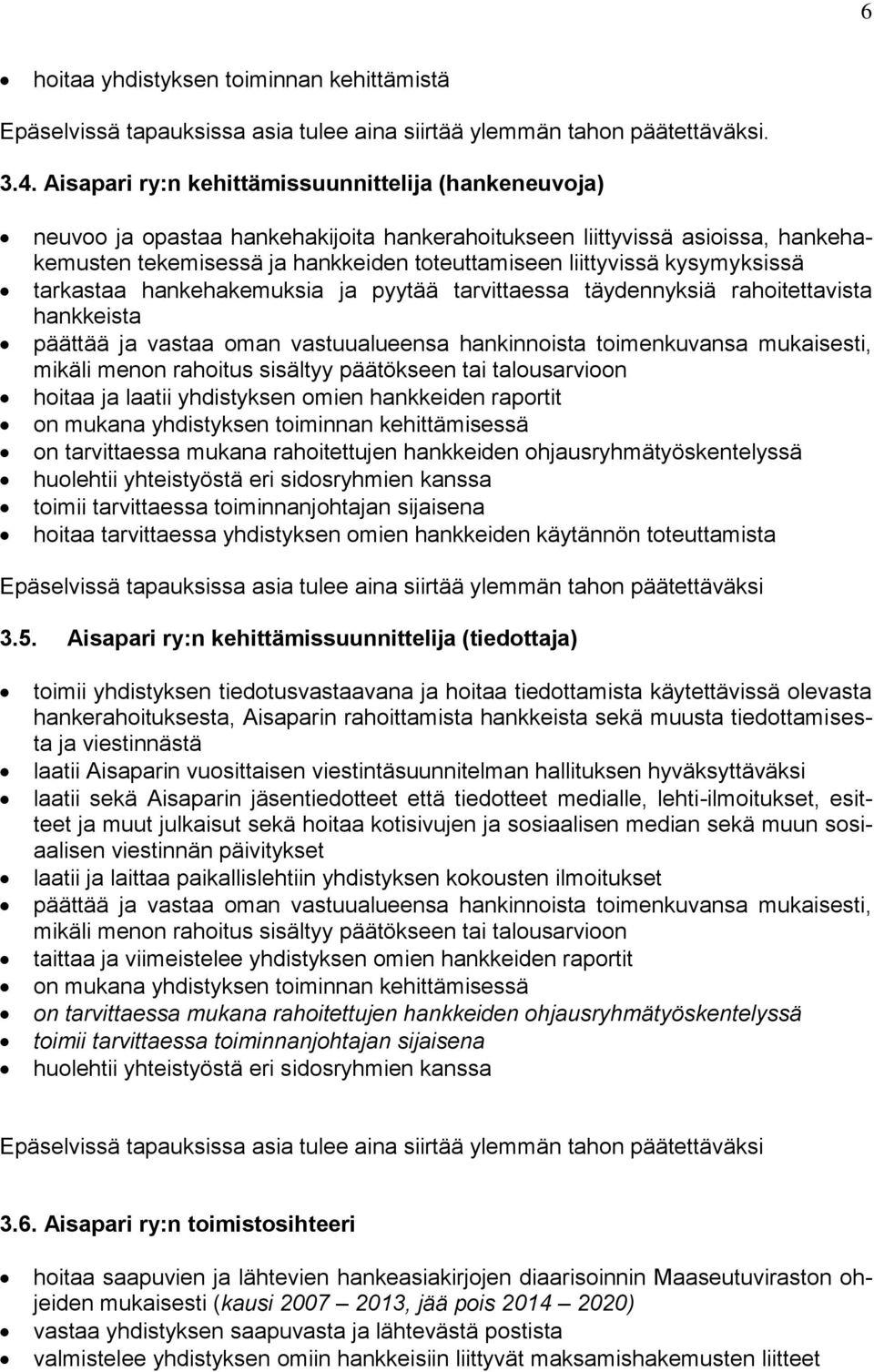 kysymyksissä tarkastaa hankehakemuksia ja pyytää tarvittaessa täydennyksiä rahoitettavista hankkeista päättää ja vastaa oman vastuualueensa hankinnoista toimenkuvansa mukaisesti, mikäli menon