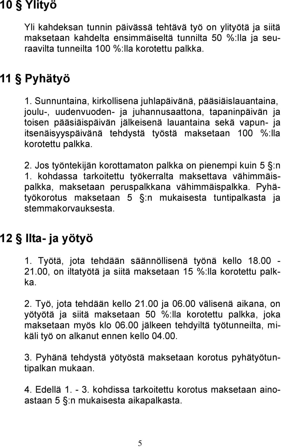 tehdystä työstä maksetaan 100 %:lla korotettu palkka. 2. Jos työntekijän korottamaton palkka on pienempi kuin 5 :n 1.