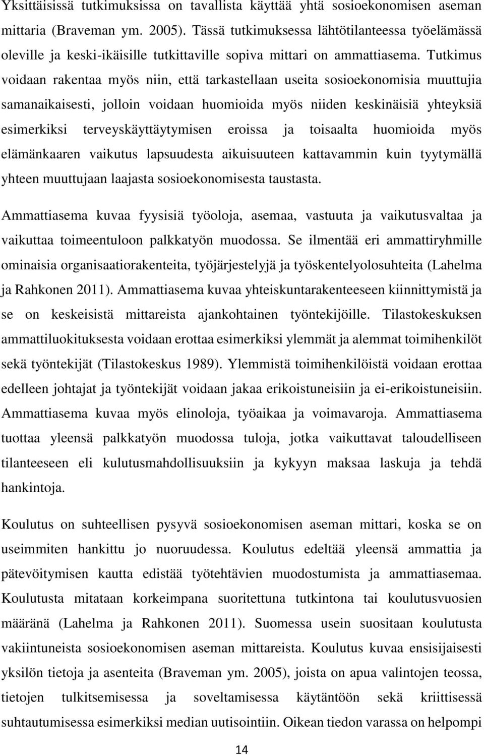 Tutkimus voidaan rakentaa myös niin, että tarkastellaan useita sosioekonomisia muuttujia samanaikaisesti, jolloin voidaan huomioida myös niiden keskinäisiä yhteyksiä esimerkiksi terveyskäyttäytymisen