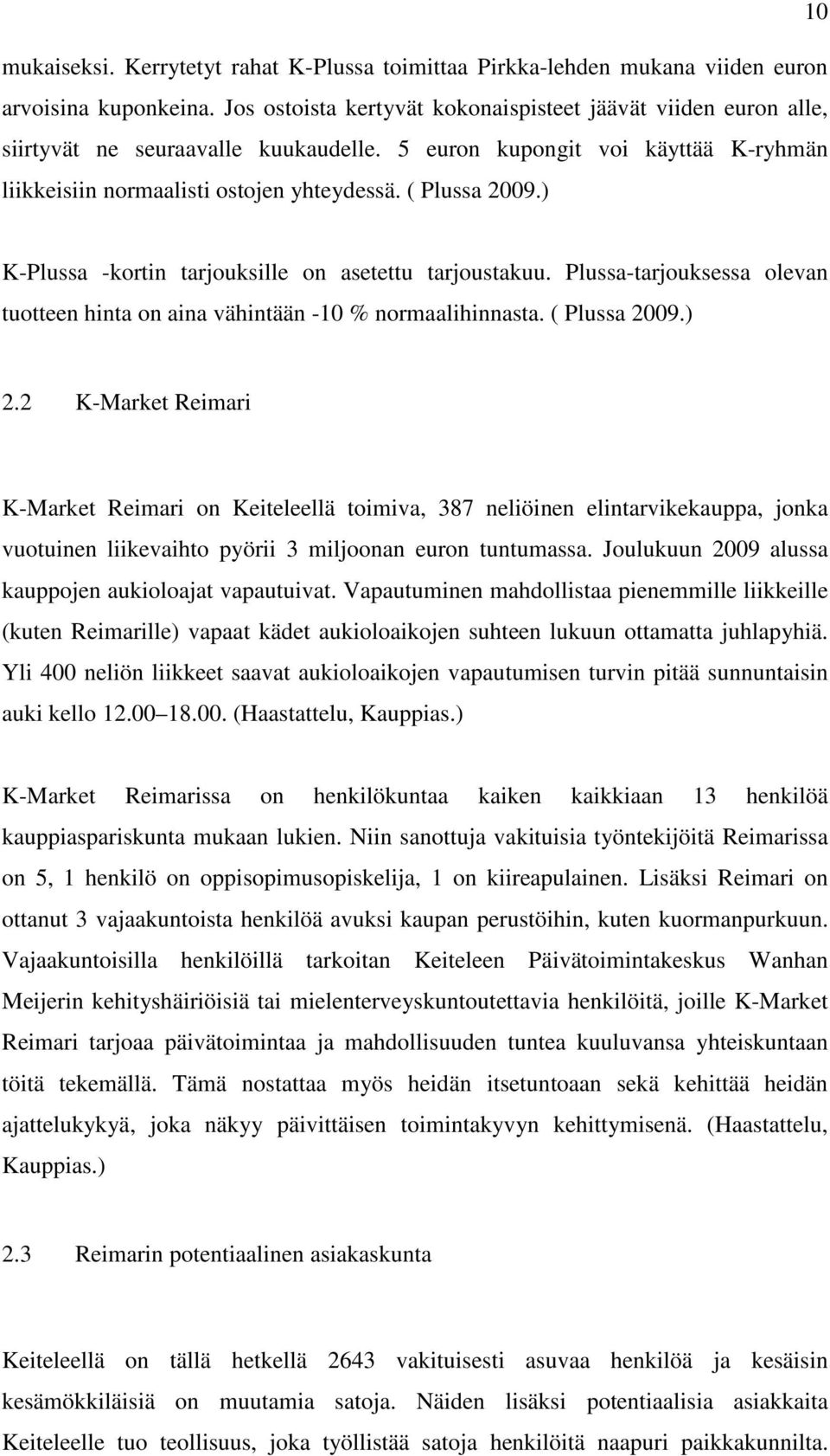 ) K-Plussa -kortin tarjouksille on asetettu tarjoustakuu. Plussa-tarjouksessa olevan tuotteen hinta on aina vähintään -10 % normaalihinnasta. ( Plussa 2009.) 2.