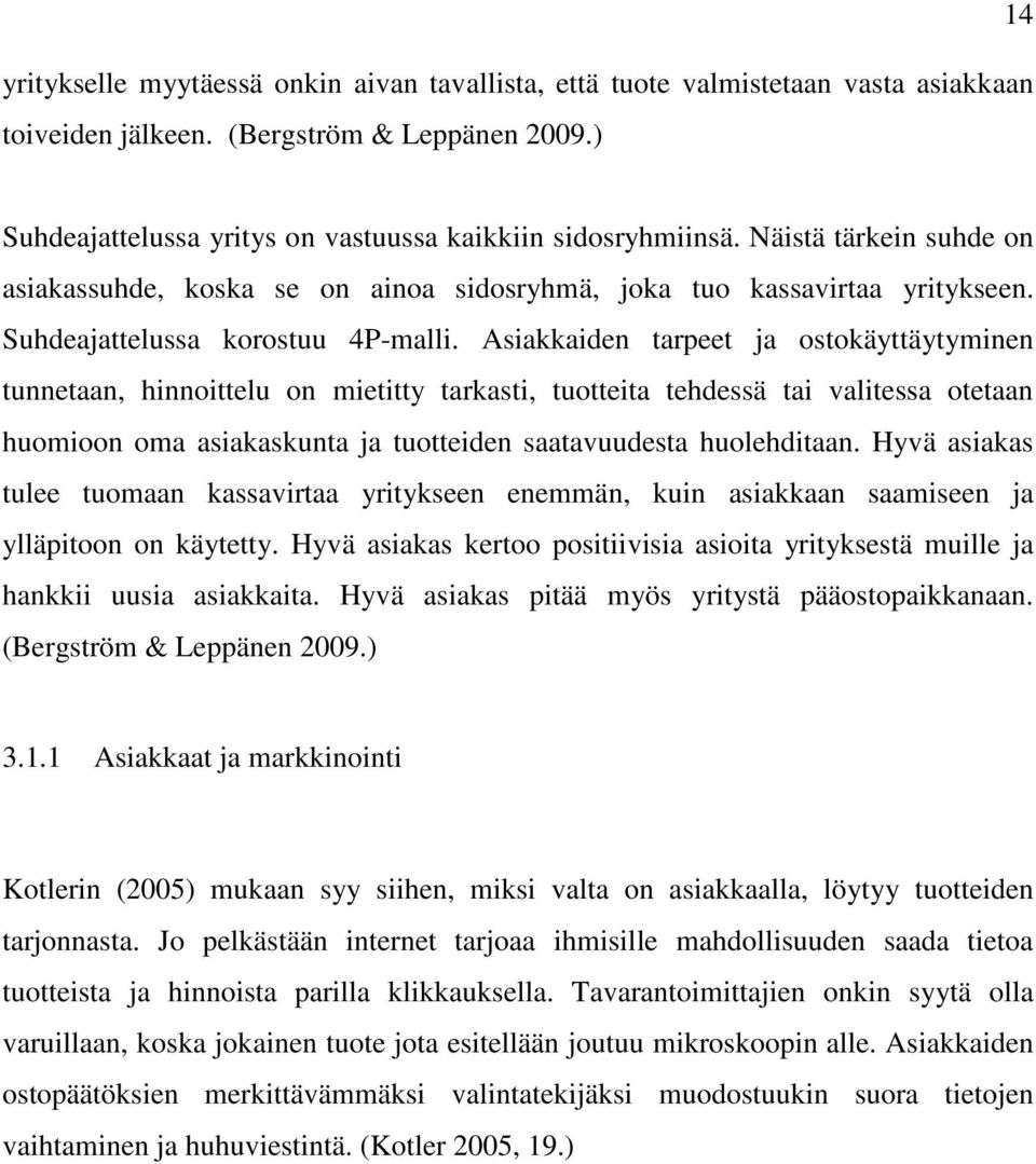 Asiakkaiden tarpeet ja ostokäyttäytyminen tunnetaan, hinnoittelu on mietitty tarkasti, tuotteita tehdessä tai valitessa otetaan huomioon oma asiakaskunta ja tuotteiden saatavuudesta huolehditaan.