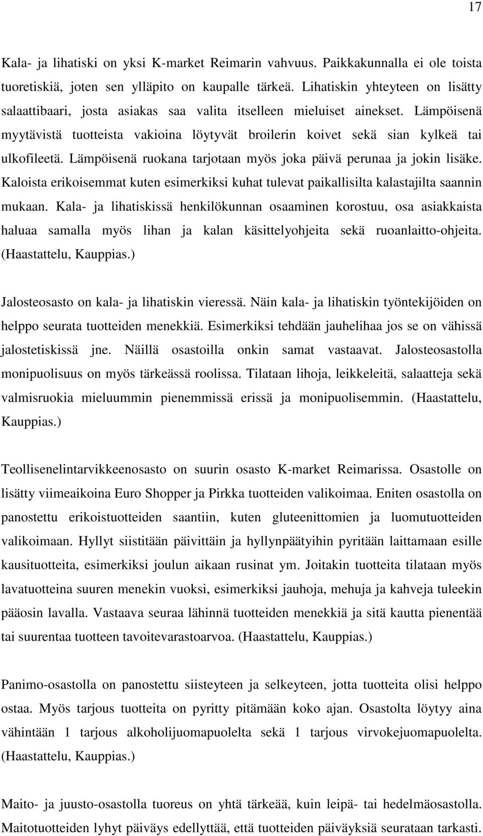 Lämpöisenä myytävistä tuotteista vakioina löytyvät broilerin koivet sekä sian kylkeä tai ulkofileetä. Lämpöisenä ruokana tarjotaan myös joka päivä perunaa ja jokin lisäke.