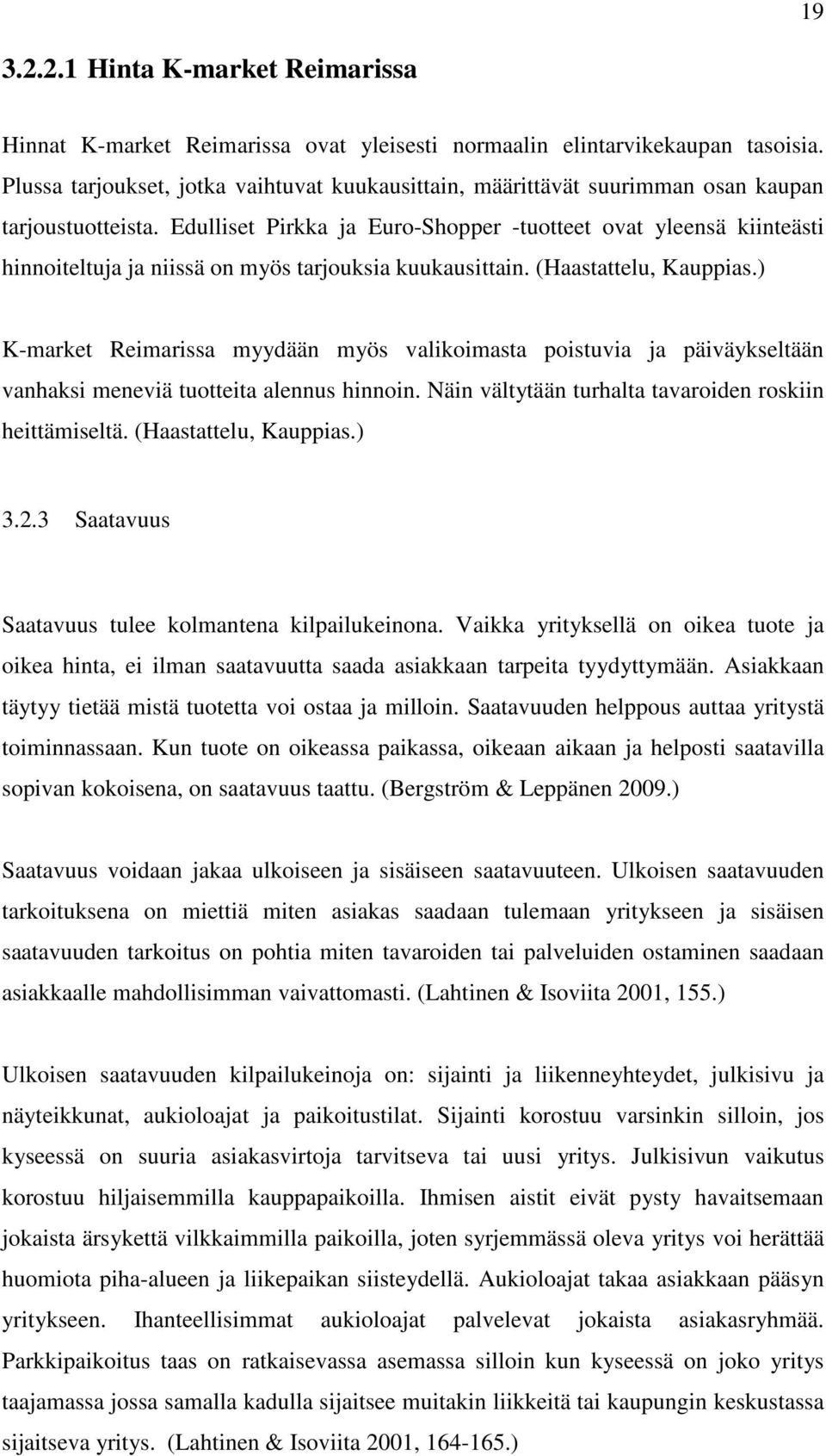 Edulliset Pirkka ja Euro-Shopper -tuotteet ovat yleensä kiinteästi hinnoiteltuja ja niissä on myös tarjouksia kuukausittain. (Haastattelu, Kauppias.