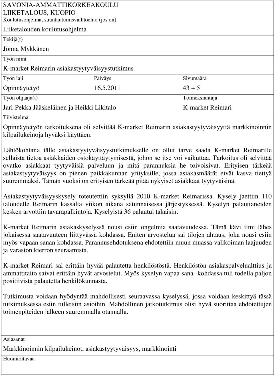 2011 Jari-Pekka Jääskeläinen ja Heikki Likitalo Tiivistelmä Sivumäärä 43 + 5 Toimeksiantaja K-market Reimari Opinnäytetyön tarkoituksena oli selvittää K-market Reimarin asiakastyytyväisyyttä