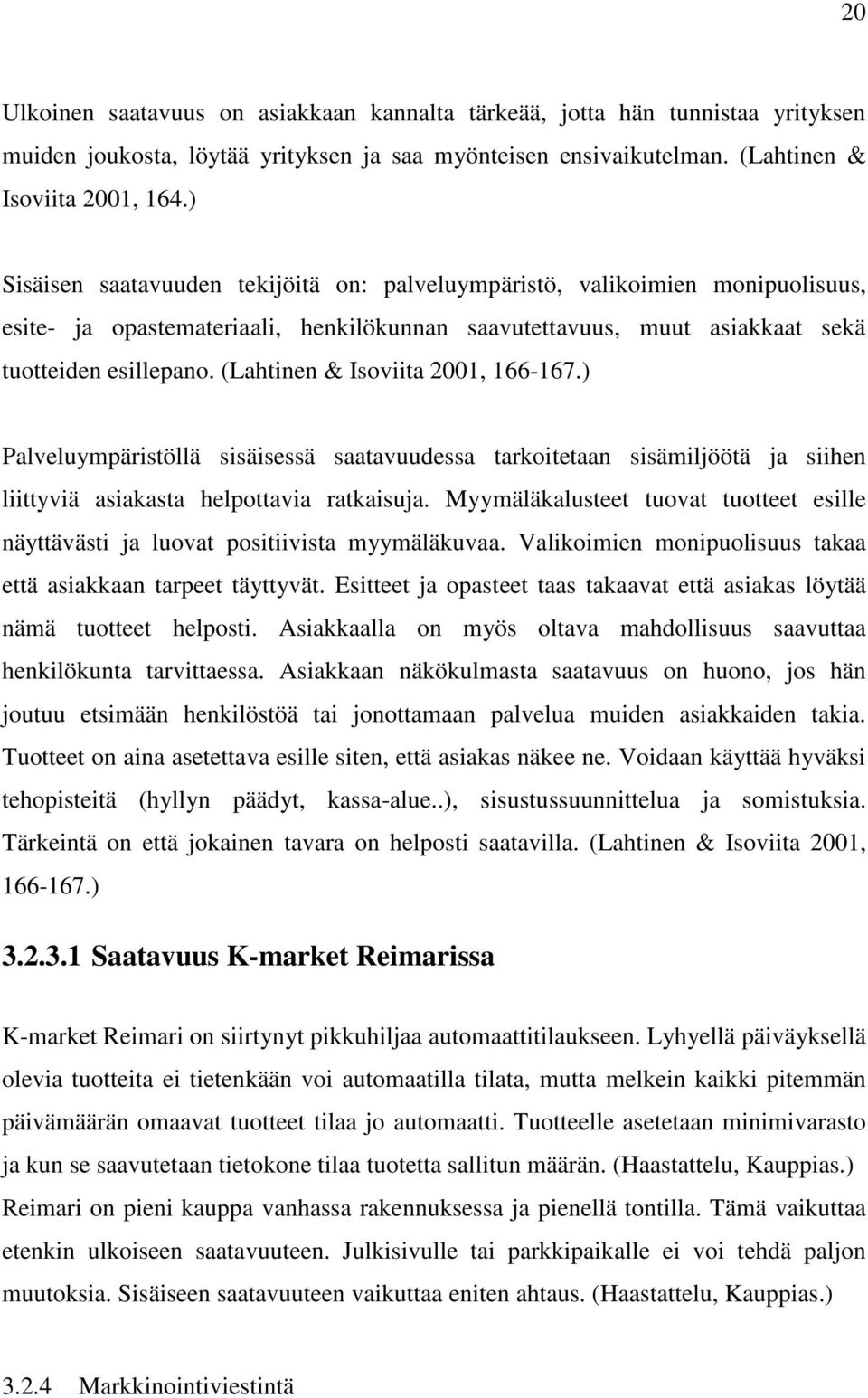 (Lahtinen & Isoviita 2001, 166-167.) Palveluympäristöllä sisäisessä saatavuudessa tarkoitetaan sisämiljöötä ja siihen liittyviä asiakasta helpottavia ratkaisuja.