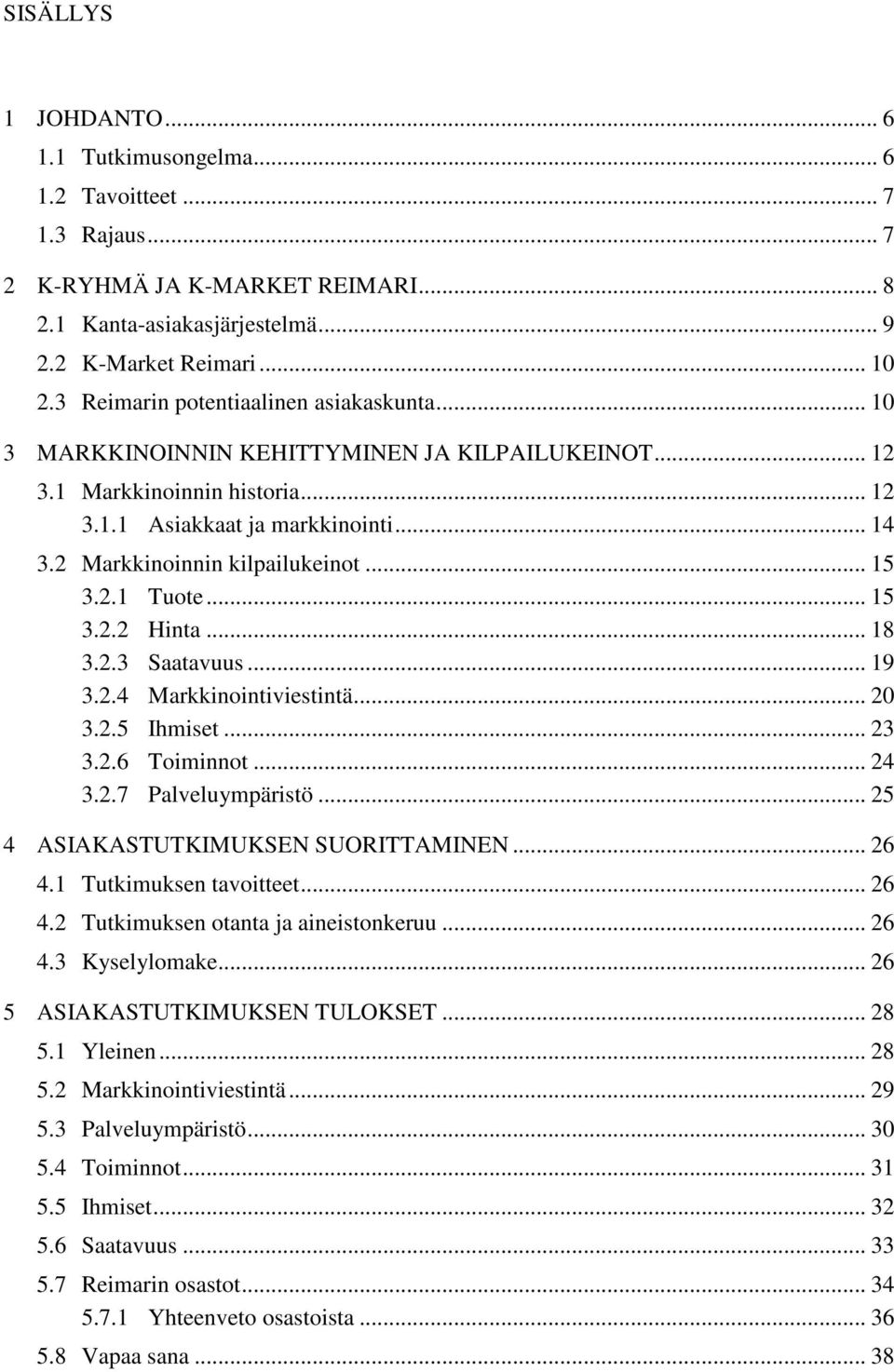 2 Markkinoinnin kilpailukeinot... 15 3.2.1 Tuote... 15 3.2.2 Hinta... 18 3.2.3 Saatavuus... 19 3.2.4 Markkinointiviestintä... 20 3.2.5 Ihmiset... 23 3.2.6 Toiminnot... 24 3.2.7 Palveluympäristö.