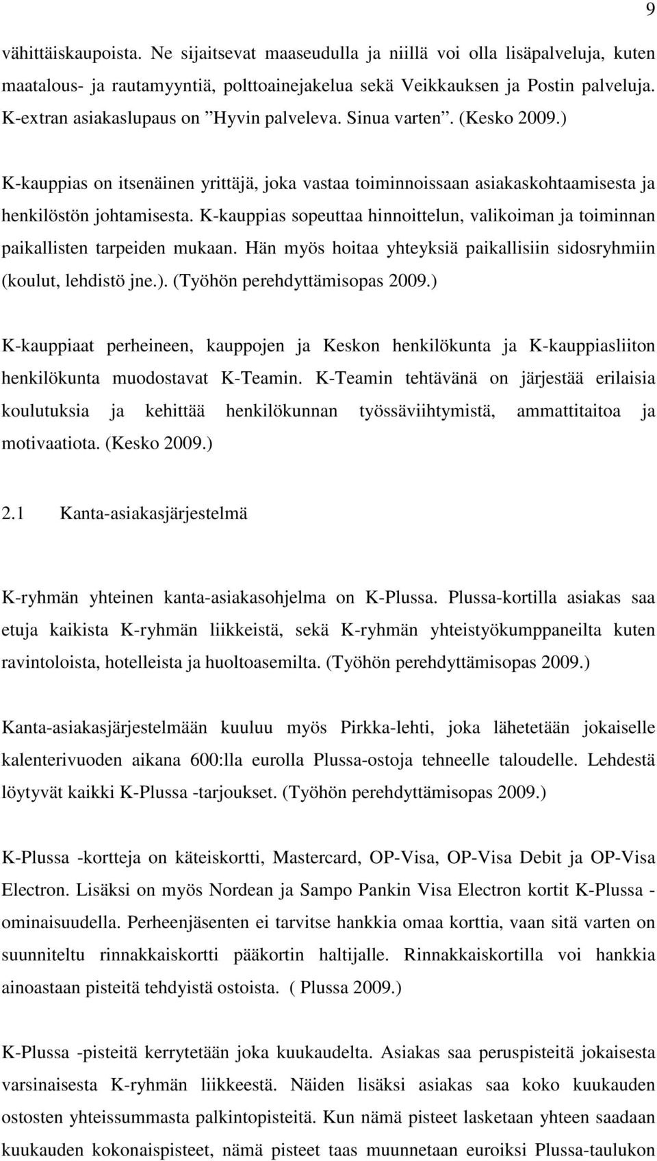 K-kauppias sopeuttaa hinnoittelun, valikoiman ja toiminnan paikallisten tarpeiden mukaan. Hän myös hoitaa yhteyksiä paikallisiin sidosryhmiin (koulut, lehdistö jne.). (Työhön perehdyttämisopas 2009.