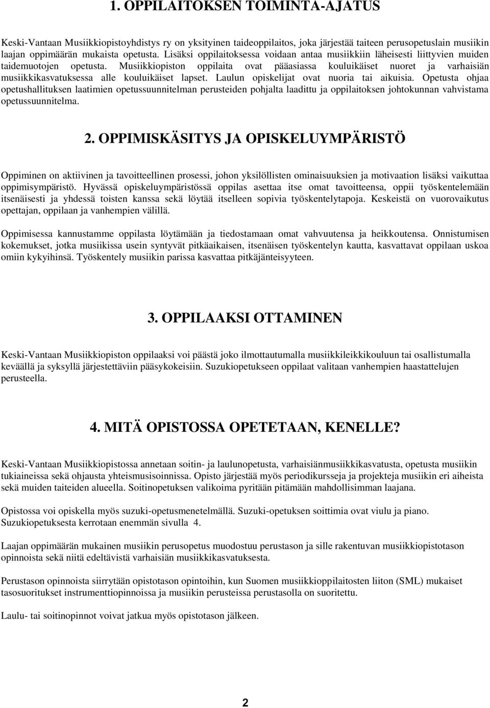 Musiikkiopiston oppilaita ovat pääasiassa kouluikäiset nuoret ja varhaisiän musiikkikasvatuksessa alle kouluikäiset lapset. Laulun opiskelijat ovat nuoria tai aikuisia.