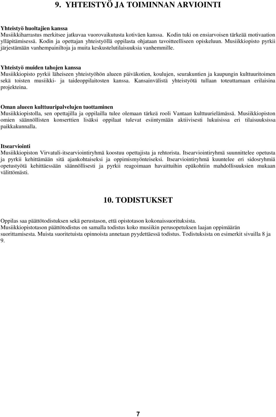 Yhteistyö muiden tahojen kanssa Musiikkiopisto pyrkii läheiseen yhteistyöhön alueen päiväkotien, koulujen, seurakuntien ja kaupungin kulttuuritoimen sekä toisten musiikki- ja taideoppilaitosten