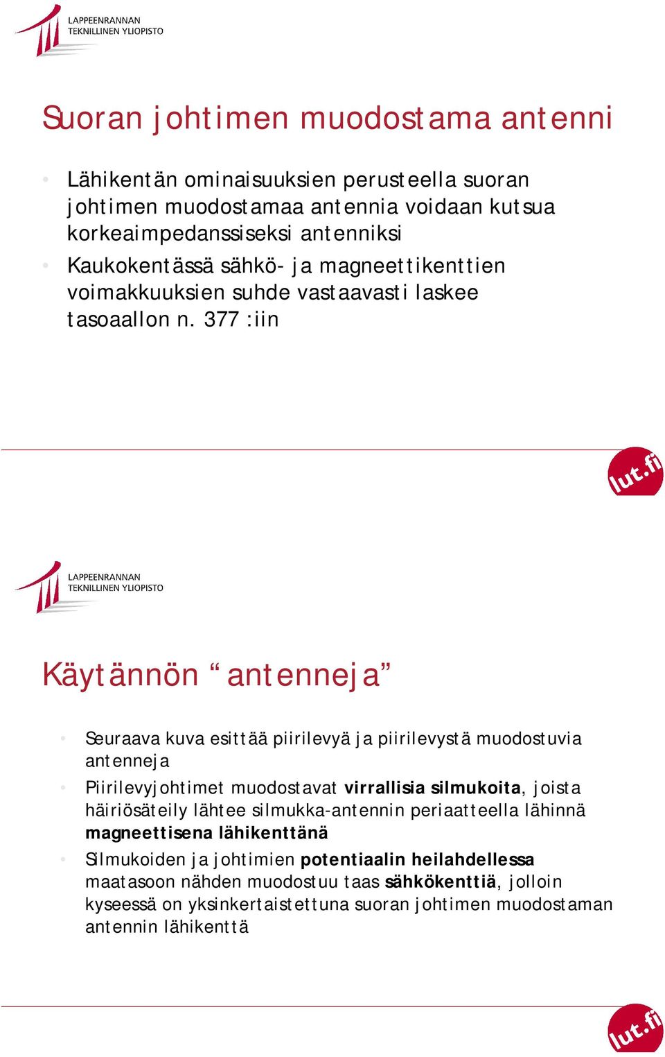 377 :iin Käytännön antenneja Seuraava kuva esittää piirilevyä ja piirilevystä muodostuvia antenneja Piirilevyjohtimet muodostavat virrallisia silmukoita, joista