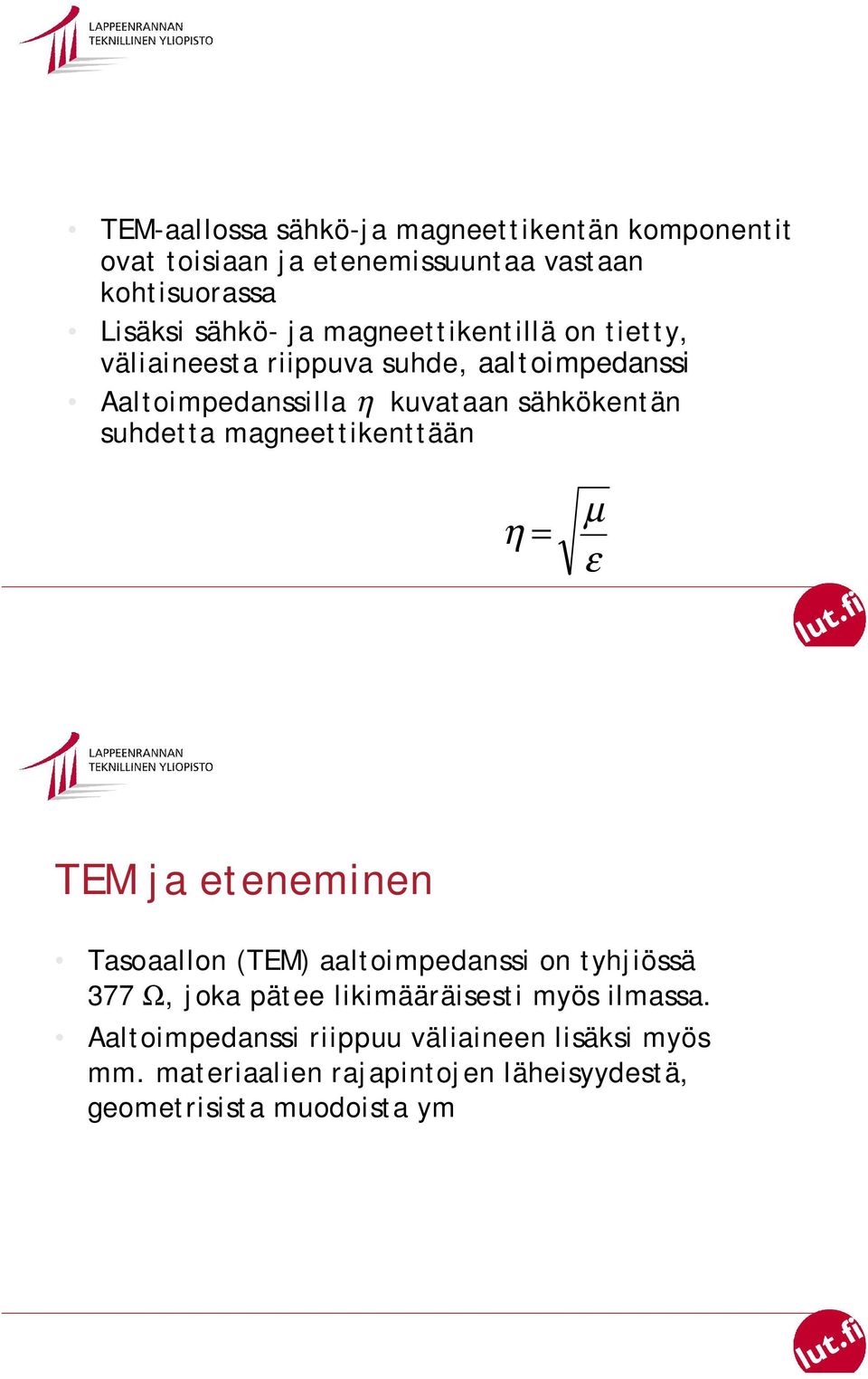 magneettikenttään η = µ ε TEM ja eteneminen Tasoaallon (TEM) aaltoimpedanssi on tyhjiössä 377 Ω, joka pätee likimääräisesti