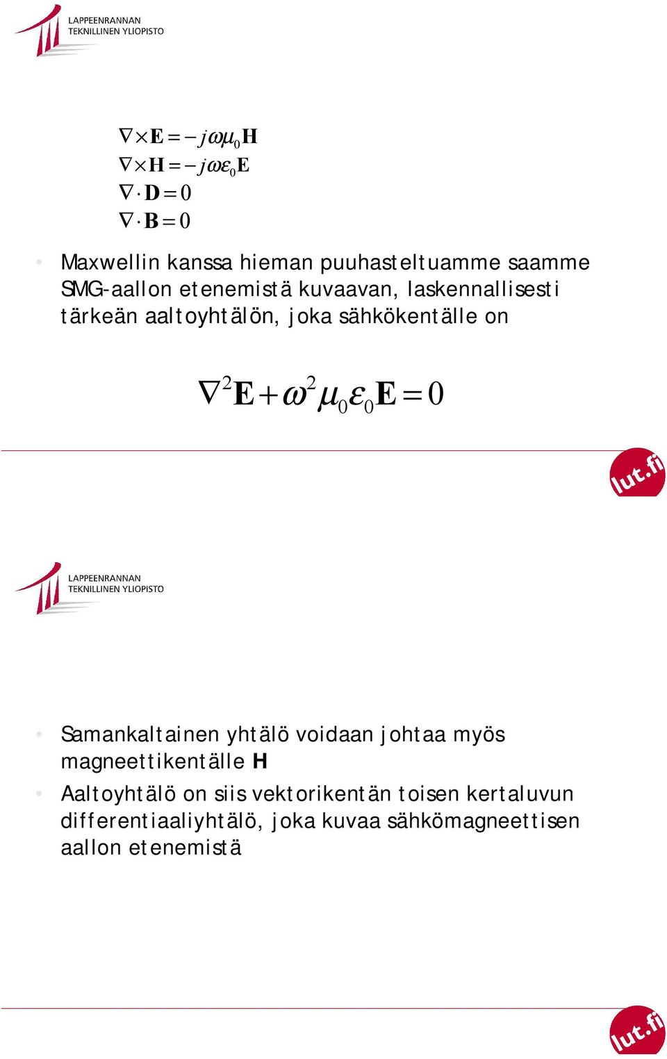 0 0 = 0 Samankaltainen yhtälö voidaan johtaa myös magneettikentälle H Aaltoyhtälö on siis