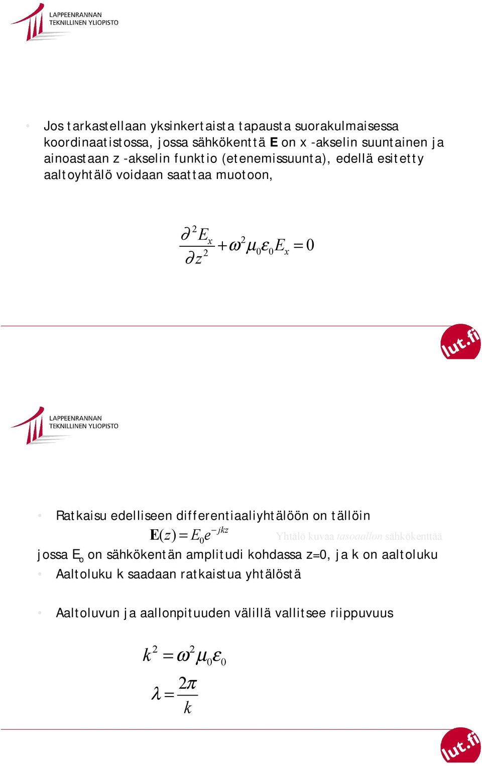 edelliseen differentiaaliyhtälöön on tällöin E( z) = 0 E e jkz Yhtälö kuvaa tasoaallon sähkökenttää jossa E o on sähkökentän amplitudi