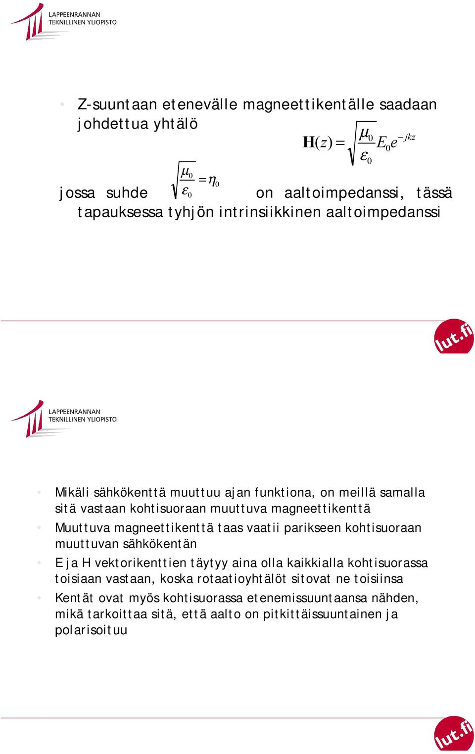 magneettikenttä taas vaatii parikseen kohtisuoraan muuttuvan sähkökentän E ja H vektorikenttien täytyy aina olla kaikkialla kohtisuorassa toisiaan vastaan,