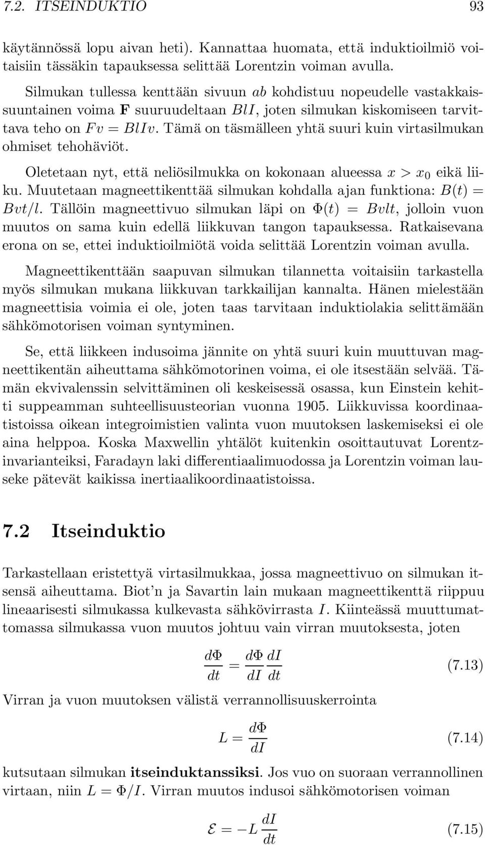 Tämä on täsmälleen yhtä suuri kuin virtasilmukan ohmiset tehohäviöt. Oletetaan nyt, että neliösilmukka on kokonaan alueessa x > x 0 eikä liiku.